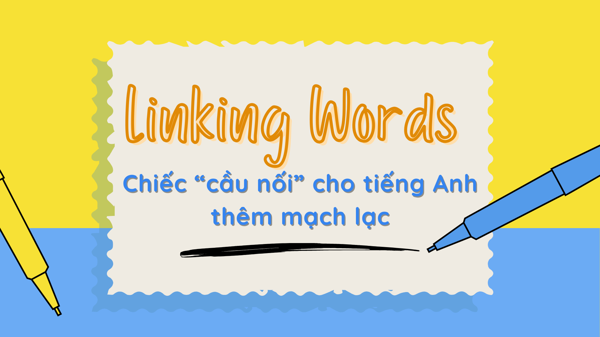Linking Words: Chiếc “cầu nối” cho tiếng Anh thêm mạch lạc - HEID